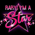 Baby I'm a Star!